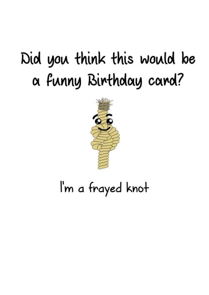 Funny Birthday Card - Joke - Did You Think This Would Be A Funny Birthday Card? - I'm A Frayed Knot created by That Card Shop