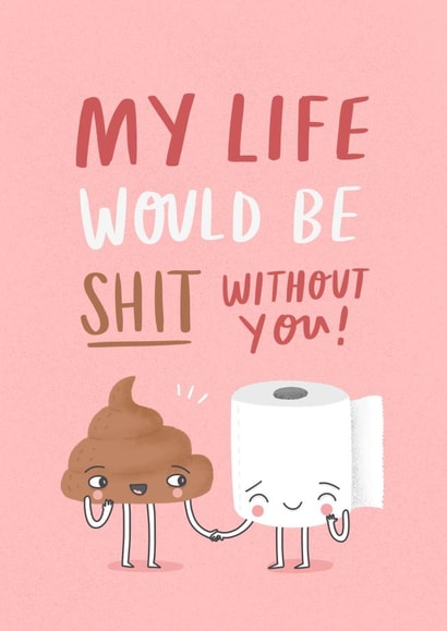 Funny Valentines Day Card - My Life Would Be Shit Without You created by Charly Clements