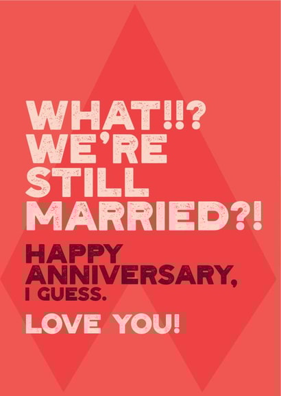 Cheeky Typography Anniversary Card - What We're Still Married - Happy Anniversary I Guess created by Electric Carp