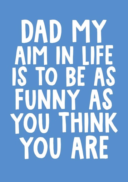 Funny Typography Fathers Day Card - Dad Aim In Life Is To Be As Funny As You Think You Are created by Studio Doodles