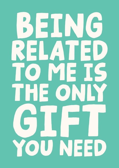 Funny & Cheeky Birthday Card Being Related To Me Is The Only Gift You Need created by Studio Doodles