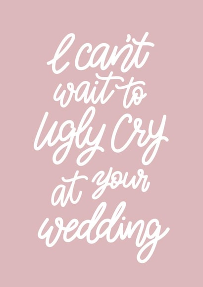 Wedding - I Can't Wait to Ugly Cry at Your Wedding created by Reba Renee