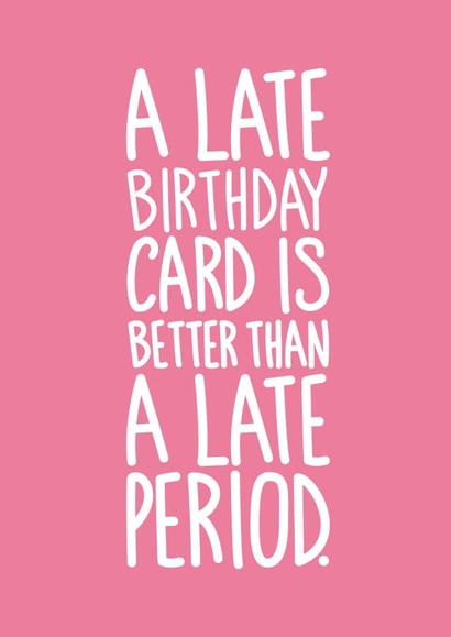Funny Card For Her - A Late Birthday Card is Better Than a Late Period created by Reba Renee