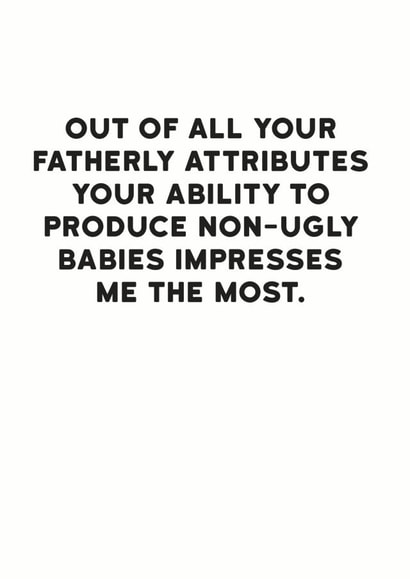 Funny Typography Father's Day Card - Dad - Your Ability To Produce Non-Ugly Babies Impresses Me The Most created by Holy Flaps