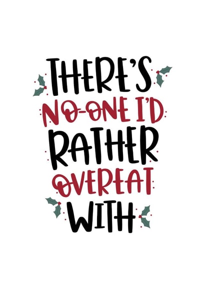 There's No One I'd Rather Overeat With Christmas Card created by Abbie Imagine