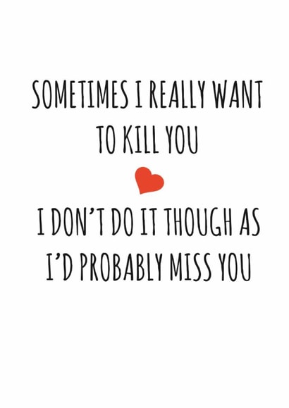 Funny Typography Valentines Day Card / Anniversary Card - Sometimes I Really Want To Kill You created by Banter King