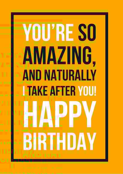 Happy birthday - you’re so amazing and naturally I take after you created by See-saw Cards