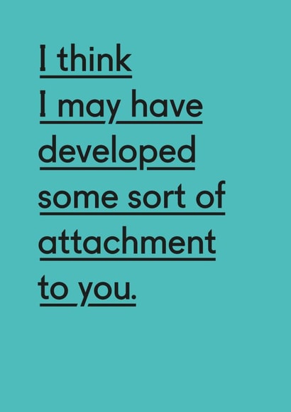 Funny Typography Anniversary Card / Valentines Day Card - I Think I May Have Developed Some Sort Of Attachment To You created by Twin Pines Creative