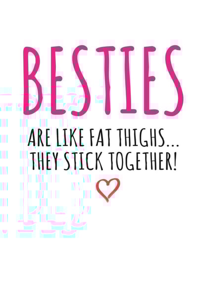 Funny Valentines Day Card - Friend - Besties Are Like Fat Thighs They Stick Together created by Banter King