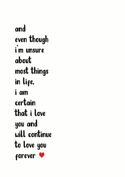 Heartfelt Typography Anniversary Card / Valentines Day Card - Letter - I Am Certain That I Love You And Will Continue To Love You Forever created by The Monochrome Bow