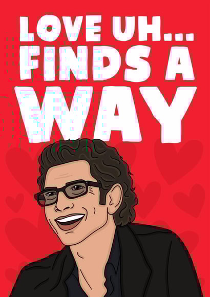 Jeff Goldblum Jurassic Park Love Card - Love Uh... Finds A Way created by Studio Doodles