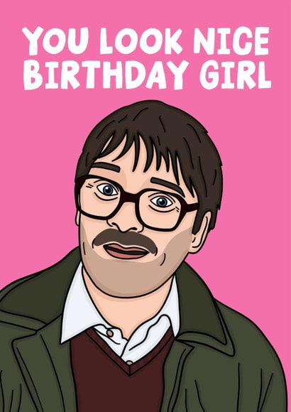 Jim Friday Night Dinner Funny Birthday Card - You Look Nice Birthday Girl created by Studio Doodles