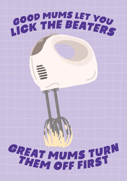 Good Mums Let You Lick The Beaters, Great Mums Turn Them Off First Baking Card created by Studio Doodles