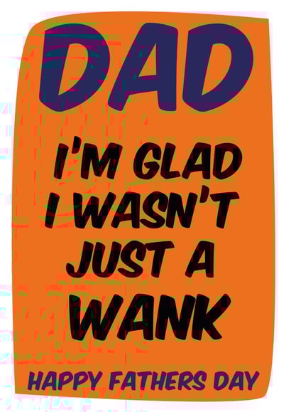 Rude Father's Day Card - Wasn't Just A W**K created by James J