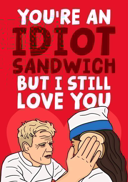 Funny Gordon Ramsay Anniversary Card - You're An Idiot Sandwich - I Love You created by Studio Doodles