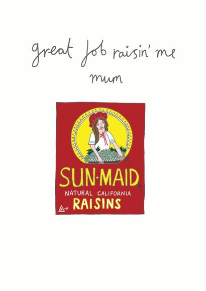 Funny Mother's Day Card - Raisins - Great Job Raisin' Me Mum created by You've Got Pen On Your Face