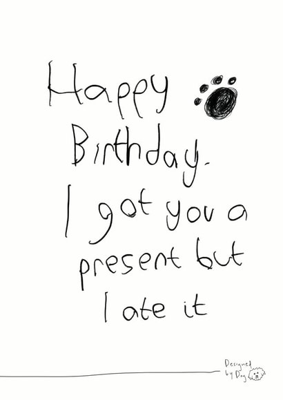 Funny Birthday Card - From the Dog - I Got You A Present But I Ate It created by Paper Plane