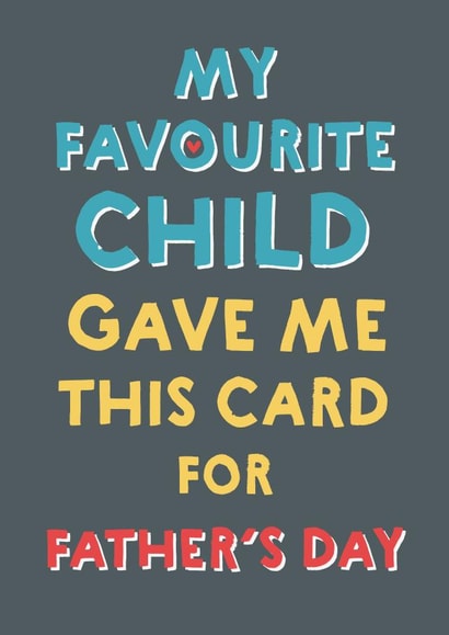 Funny Typography Fathers Day Card - Dad - Favourite Child - My Favourite Child Gave Me This Card For Father's Day created by Wink Design - Michelle Roberts