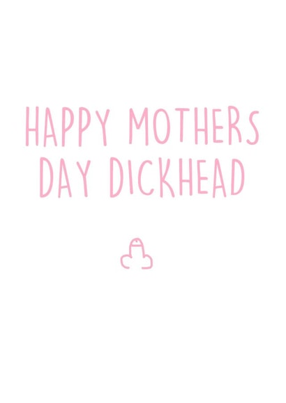 dickhead adult Mothers Day Card 32578 created by Pippa Ray
