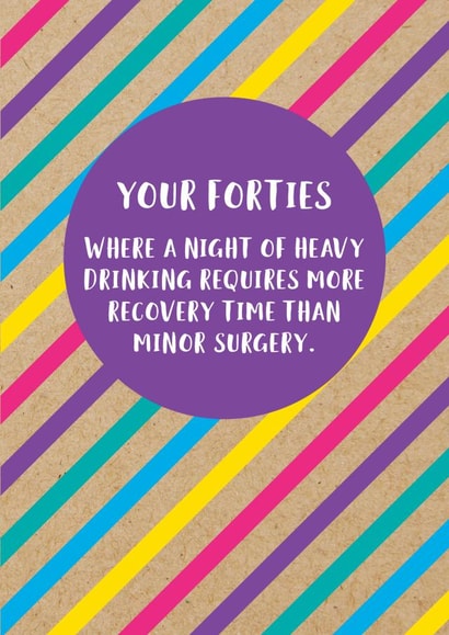 Funny 40th Birthday Card: Your Forties, Where A Night Of Heavy Drinking Requires More Recovery Time Than Minor Surgery created by Bettie Confetti