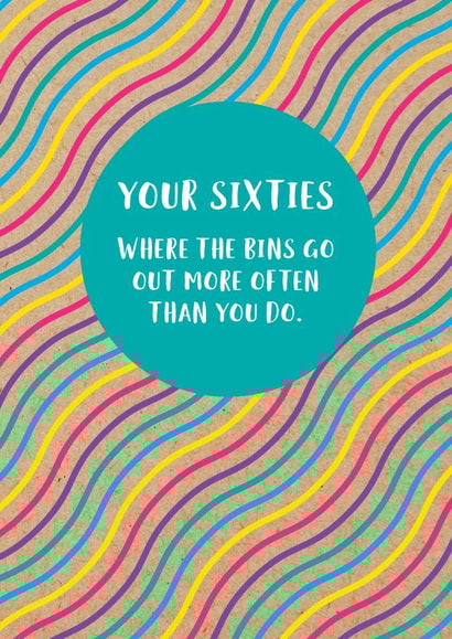 Funny 60th Birthday Card: Your Sixties, Where The Bins Go Out More Often Than You Do. created by Bettie Confetti