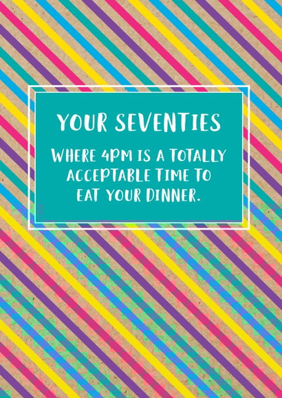 Funny 70th Birthday Card: Your Seventies, Where 4pm Is A Totally Acceptable Time To Eat Dinner. created by Bettie Confetti