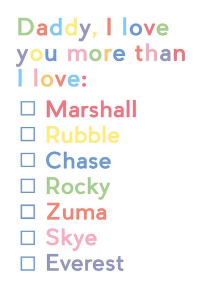 Cute Paw Patrol Fathers Day Card / Birthday Card - Daddy - Checkbox - Daddy, I Love You More Than I Love: Marshall, Rubble, Chase, Rocky, Zuma, Skye, Everest created by JosieOnTheRun