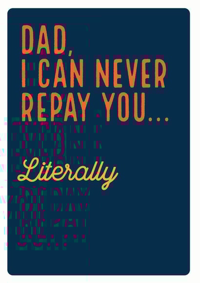 I can never repay you Father's Day card created by Electric Carp