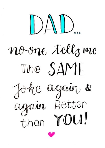 Funny Birthday Card - Dad - No One Tells Me The Same Joke Again And Again Better Than You created by Emma Riches - Emma Riches Art