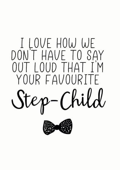 Funny Step Child Fathers Day Card - Step Dad - Bowtie - I Love How We Don't Have To Say Out Loud That I'm Your Favourite Step-Child created by The Monochrome Bow