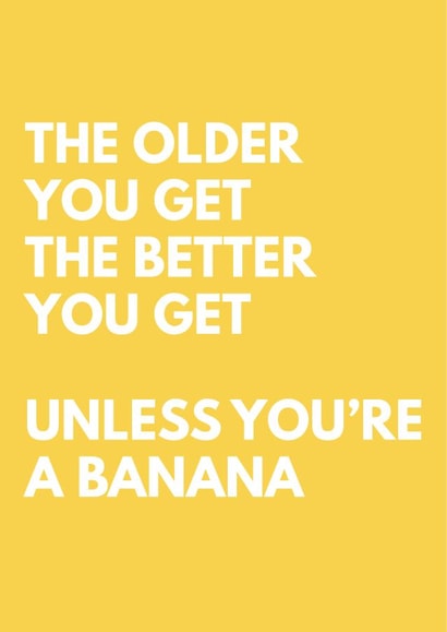 Better With Age Birthday Card - Banana Joke - The Older You Get The Better You Get created by Tiger Feet Creations