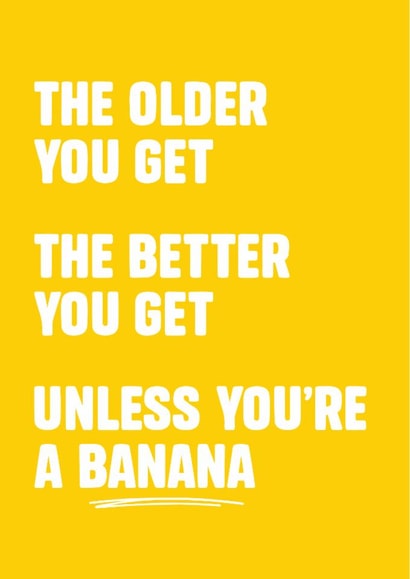Funny Banana Joke Birthday Card – The Older You Get The Better You Get created by Tiger Feet Creations
