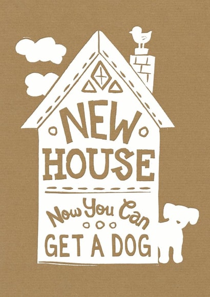 Funny New Dog New Home Card - New House Now You Can Get A Dog created by Woah there Pickle