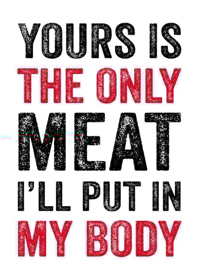 Rude Valentines Day Card - Vegan - Yours Is The Only Meat I'll Put In My Body created by Do You Punctuate?