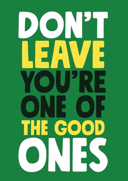 Don't Leave One of the good ones card created by Roll Creative