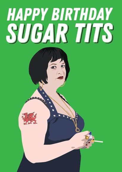 Gavin and Stacey Birthday Card - Funny - Nessa Quotes - Happy Birthday Sugar Tits created by Kyleigh Orlebar