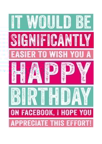 Funny Birthday Card - Facebook - It Would Be Significantly Easier To Wish You A Happy Birthday On Facebook created by Do You Punctuate?