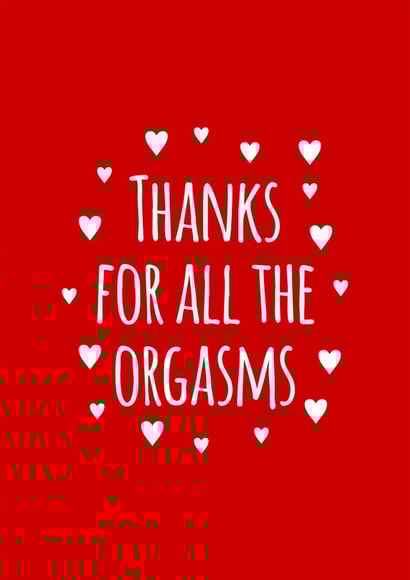 Rude Valentines Day Card - Orgasms - Thanks For All The Orgasms created by Tom Spencer