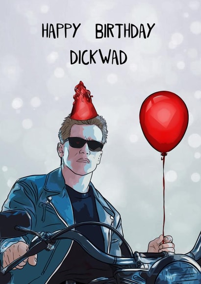 Rude Birthday Card - Terminator - Arnold Schwarzenegger - Happy Birthday Dickwad created by Orsum-art