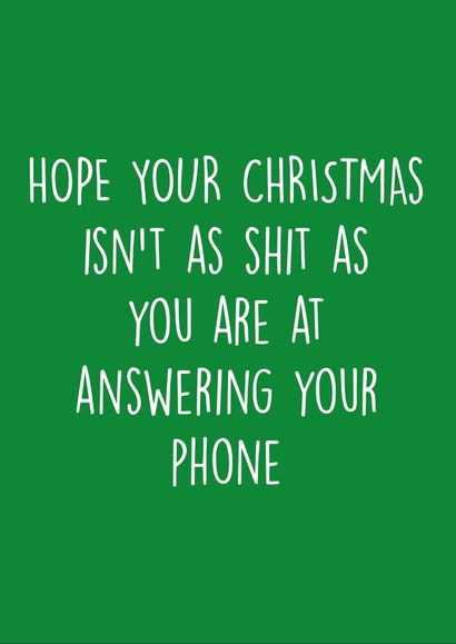 Rude - Cheeky - Funny - Shit - Hope Your Christmas Isnt As Shit As You Are At Answering Your Phone - Christmas Card created by Pack a Punch Designs