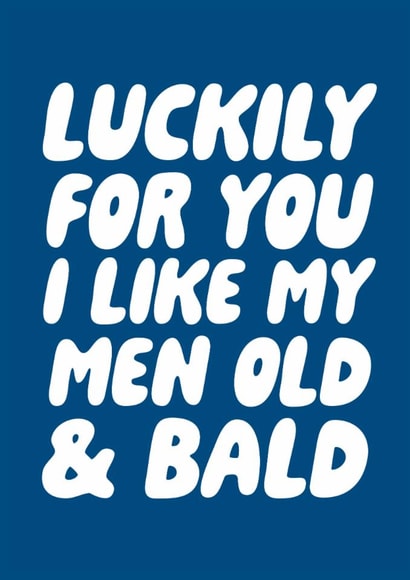 Cheeky Typography Anniversary Card - Luckily For You I Like My Men Old & Bald created by Studio Doodles
