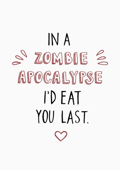 Funny Valentines Day Card - Zombie - In A Zombie Apocalypse I'd Eat You Last created by Carla Letters