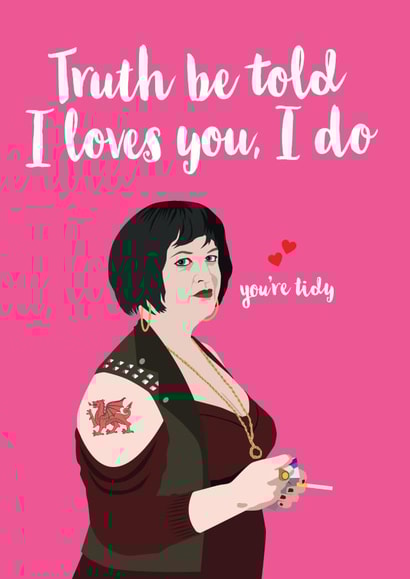 Funny Valentines Day Card - Gavin And Stacey - Nessa - Truth Be Told I Loves You I Do You're Tidy created by Kyleigh Orlebar