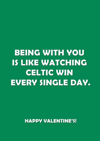 Funny Valentines Day Card - Celtic - Football - Being With You Is Like Watching Celtic Win Every Single Day created by Offside Cards