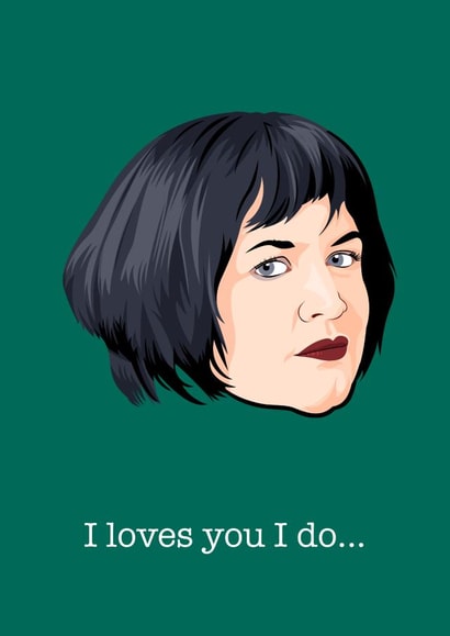 Funny Nessa Quote Anniversary Card / Valentines Day Card - Gavin And Stacey - I Loves you I Do created by Wayne Oliver
