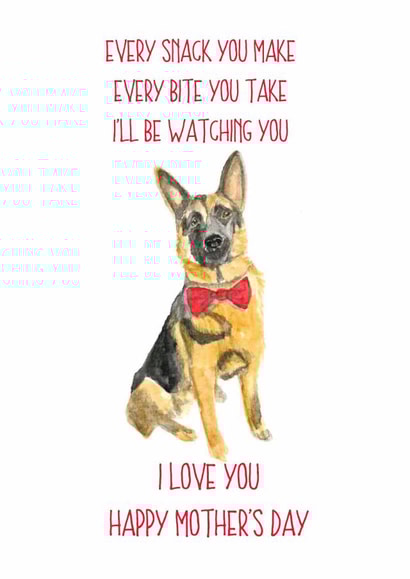 Funny Mothers Day Card - Mum - Dog - Every Snack You Make Every Bite You Take I'll Be Watching You created by Sarah Maddox