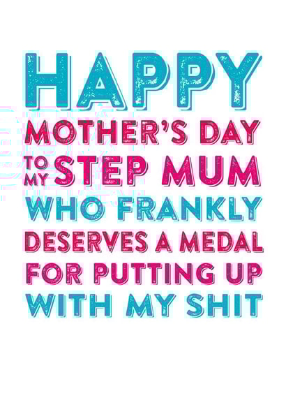 Rude Mothers Day Card - Step Mum - To My Step Mum Who Frankly Deserves A Medal For Putting Up With My Shit created by Do You Punctuate?