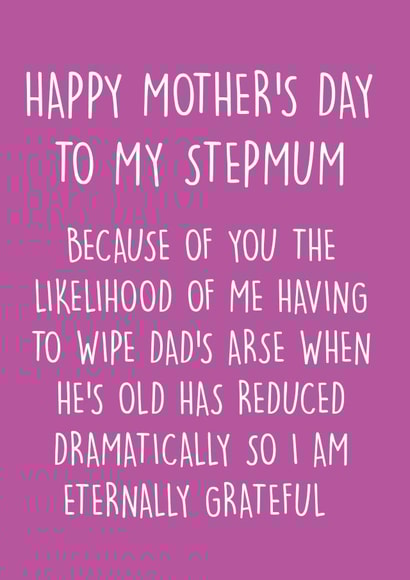 Cheeky Mothers Day Card - Step Mum - The Likelihood Of Having To Wipe Dad's Arse When He's Old Has Reduced Dramatically created by Pack a Punch Designs