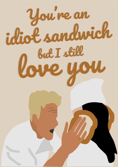 Funny Gordon Ramsay Quote Anniversary Card - You're Just An Idiot Sandwich But I Still Love You created by PopDogShop