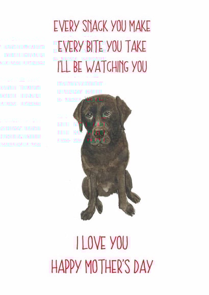 Funny Mothers Day Card - Mum - Labrador - Every Snack You Make Every Bite You Take I'll Be Watching You created by Sarah Maddox
